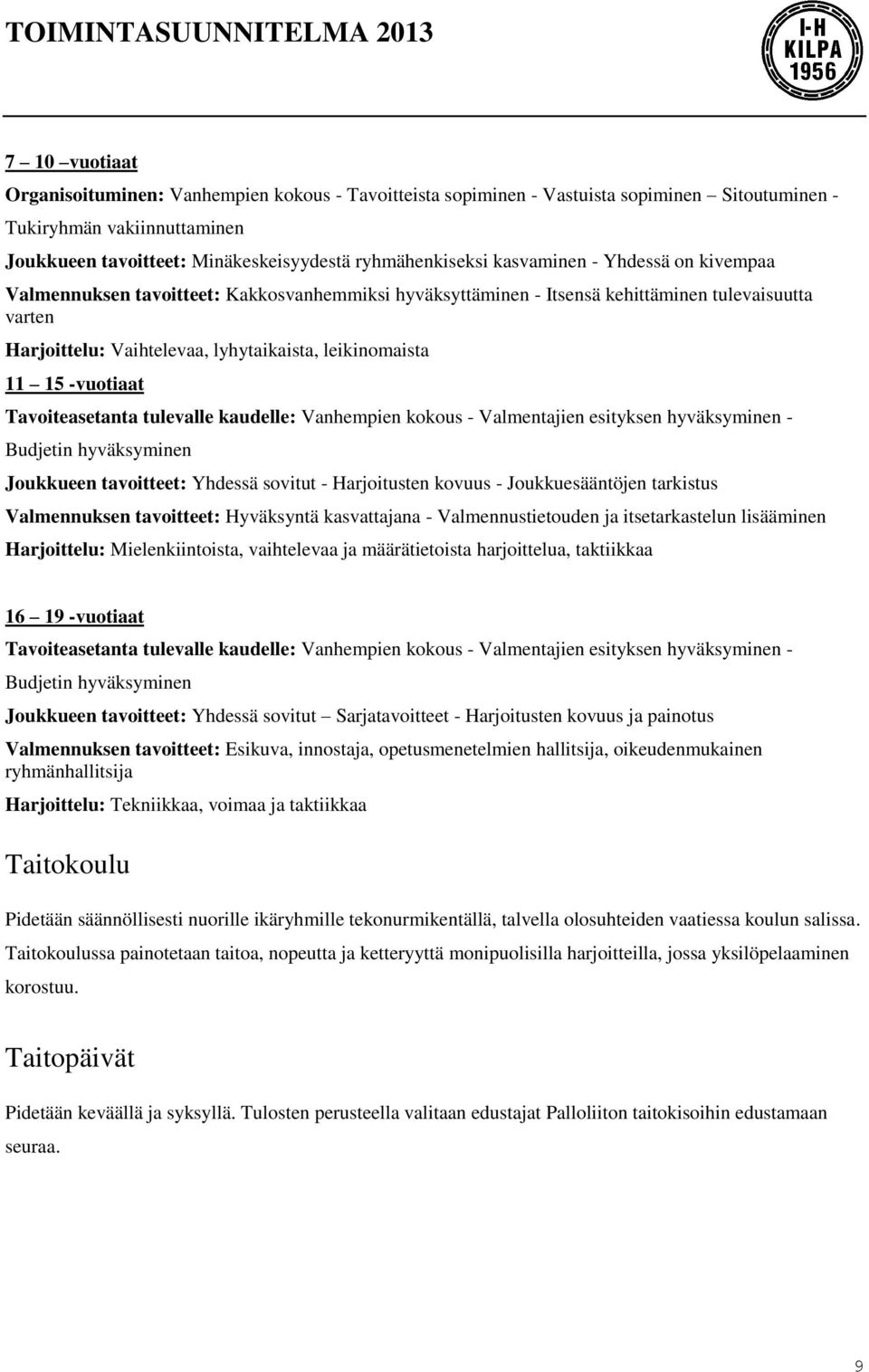 -vuotiaat Tavoiteasetanta tulevalle kaudelle: Vanhempien kokous - Valmentajien esityksen hyväksyminen - Budjetin hyväksyminen Joukkueen tavoitteet: Yhdessä sovitut - Harjoitusten kovuus -