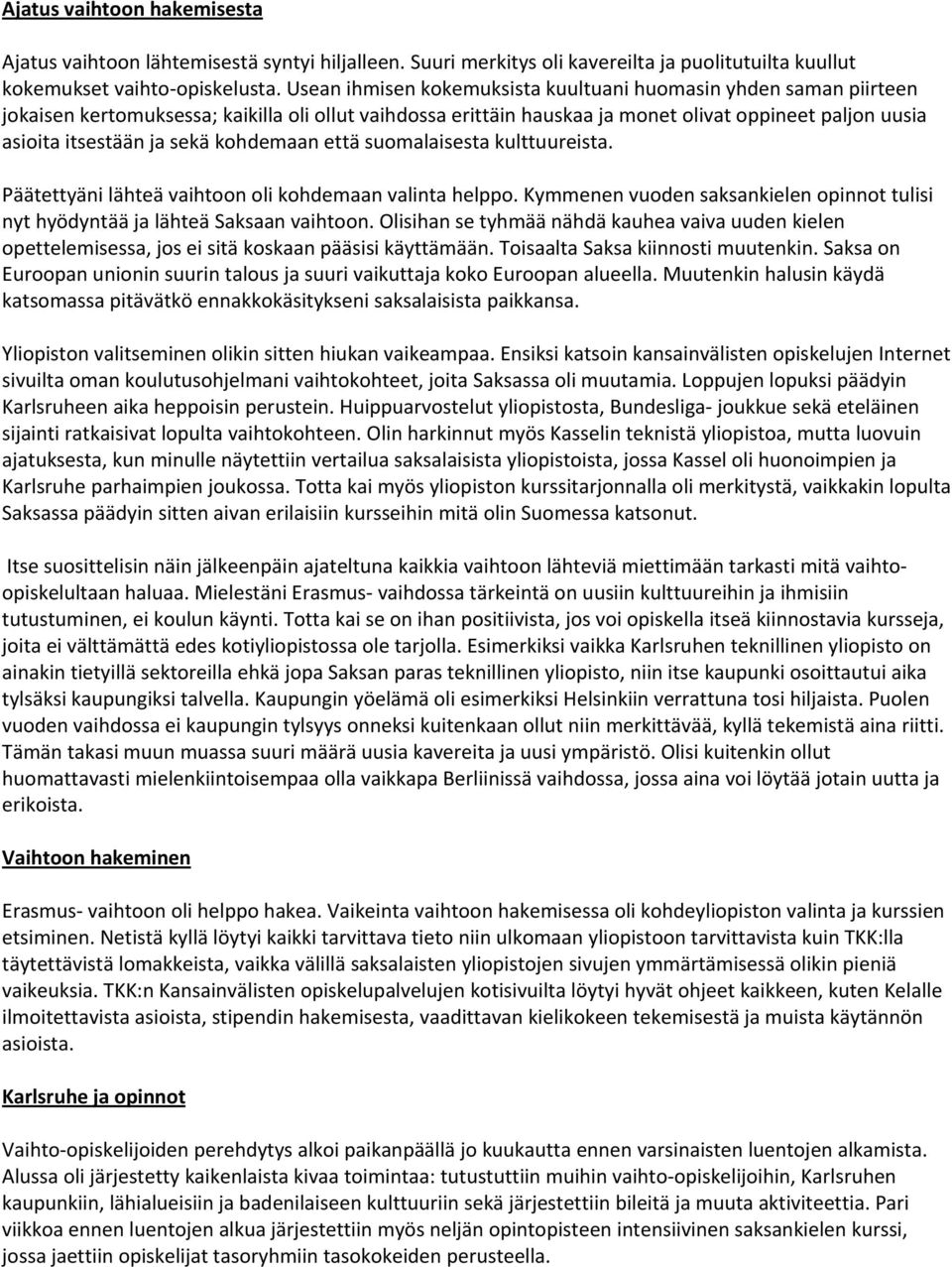 sekä kohdemaan että suomalaisesta kulttuureista. Päätettyäni lähteä vaihtoon oli kohdemaan valinta helppo. Kymmenen vuoden saksankielen opinnot tulisi nyt hyödyntää ja lähteä Saksaan vaihtoon.