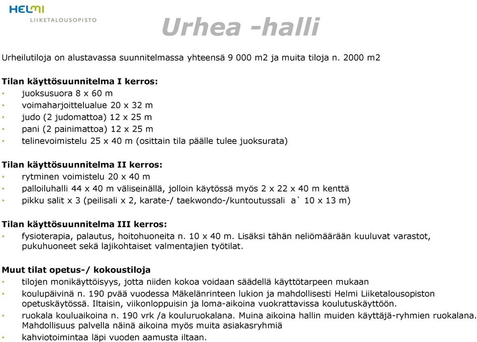 päälle tulee juoksurata) Tilan käyttösuunnitelma II kerros: rytminen voimistelu 20 x 40 m palloiluhalli 44 x 40 m väliseinällä, jolloin käytössä myös 2 x 22 x 40 m kenttä pikku salit x 3 (peilisali x