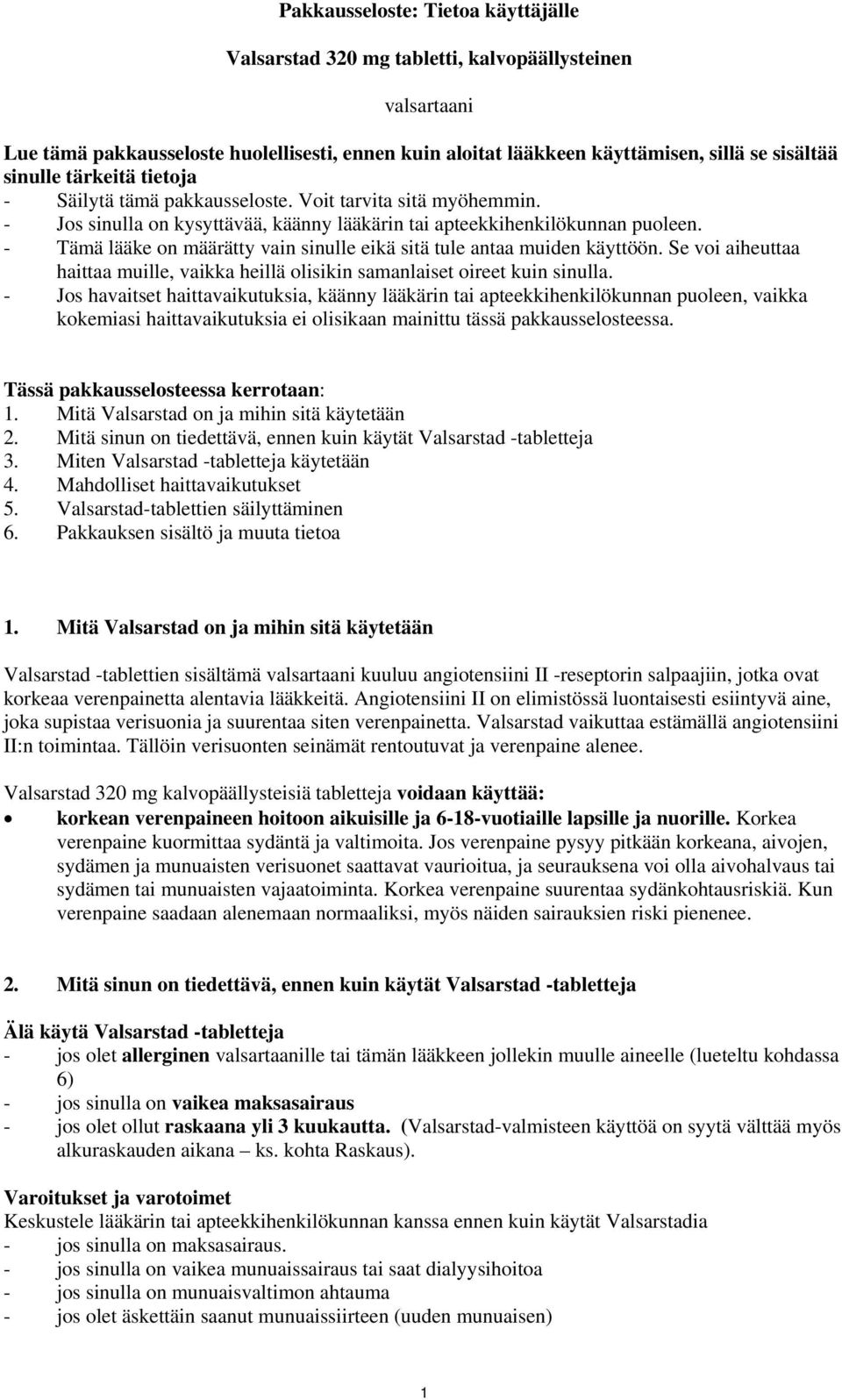 - Tämä lääke on määrätty vain sinulle eikä sitä tule antaa muiden käyttöön. Se voi aiheuttaa haittaa muille, vaikka heillä olisikin samanlaiset oireet kuin sinulla.