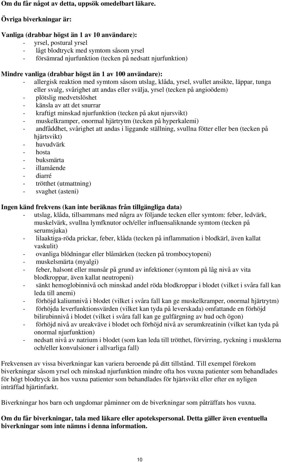 vanliga (drabbar högst än 1 av 100 användare): - allergisk reaktion med symtom såsom utslag, klåda, yrsel, svullet ansikte, läppar, tunga eller svalg, svårighet att andas eller svälja, yrsel (tecken