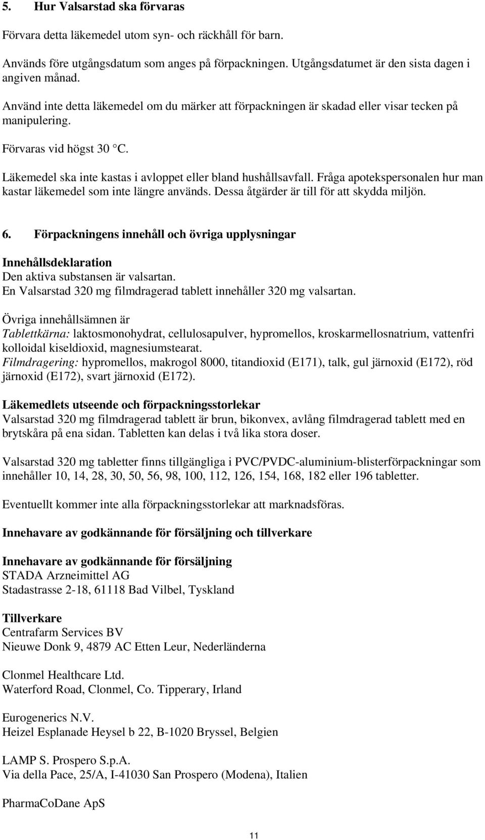 Fråga apotekspersonalen hur man kastar läkemedel som inte längre används. Dessa åtgärder är till för att skydda miljön. 6.