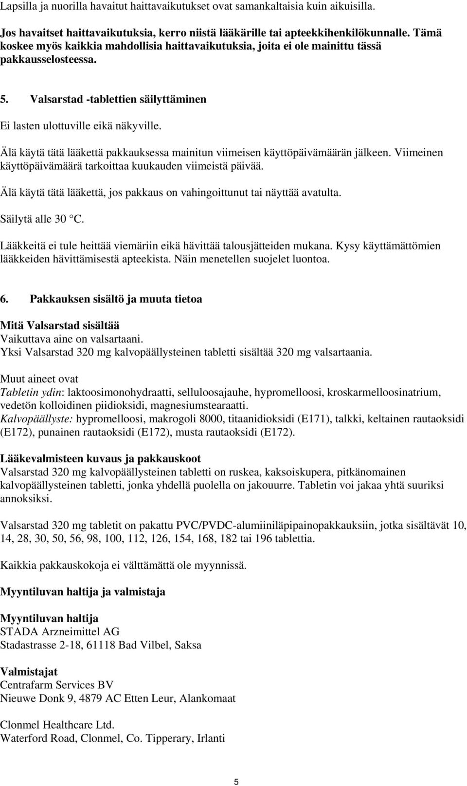 Älä käytä tätä lääkettä pakkauksessa mainitun viimeisen käyttöpäivämäärän jälkeen. Viimeinen käyttöpäivämäärä tarkoittaa kuukauden viimeistä päivää.