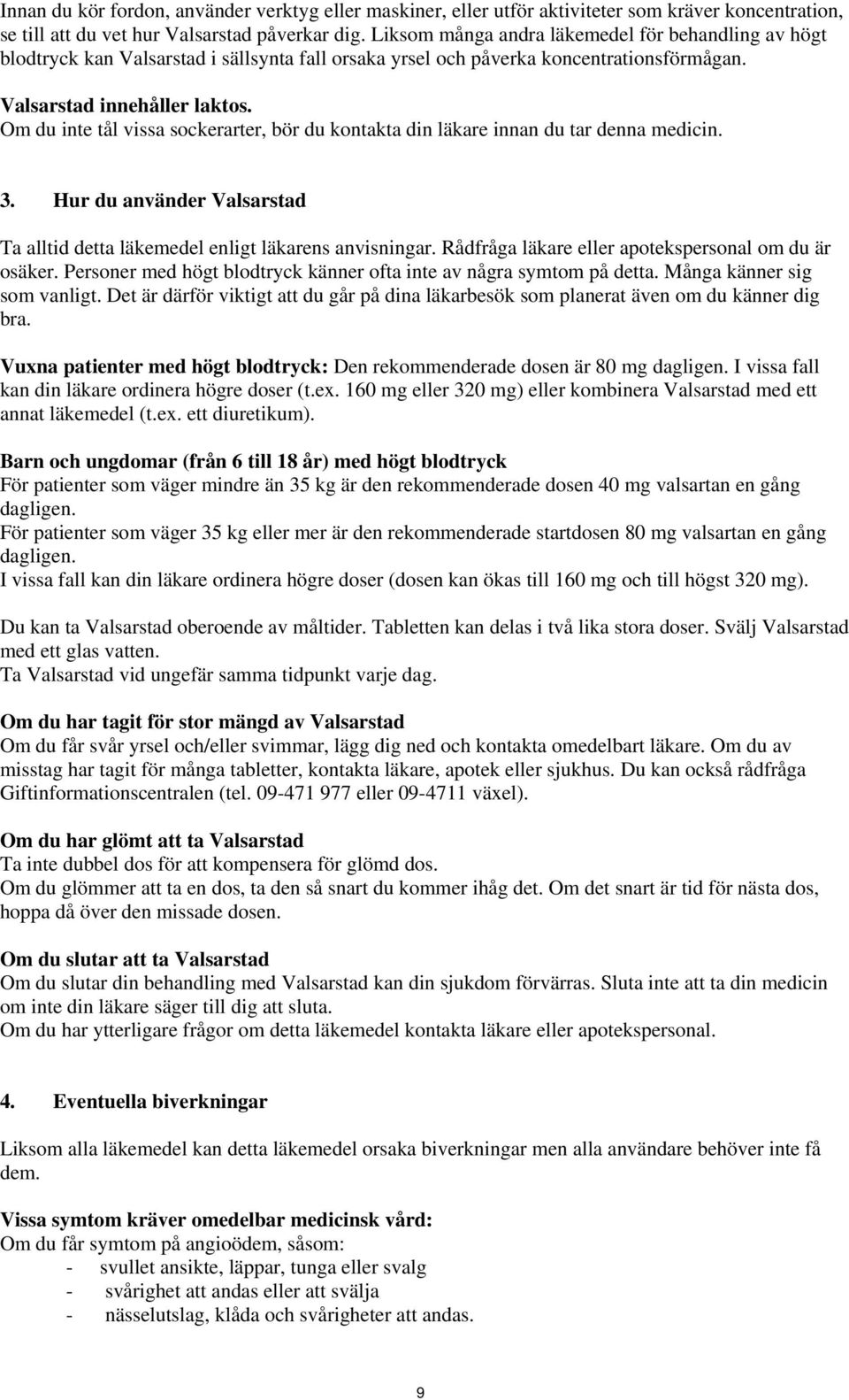 Om du inte tål vissa sockerarter, bör du kontakta din läkare innan du tar denna medicin. 3. Hur du använder Valsarstad Ta alltid detta läkemedel enligt läkarens anvisningar.