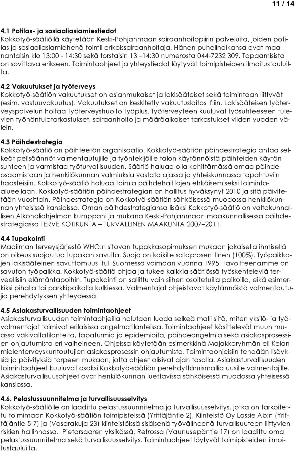 Toimintaohjeet ja yhteystiedot löytyvät toimipisteiden ilmoitustauluilta. 4.2 Vakuutukset ja työterveys Kokkotyö-säätiön vakuutukset on asianmukaiset ja lakisääteiset sekä toimintaan liittyvät (esim.