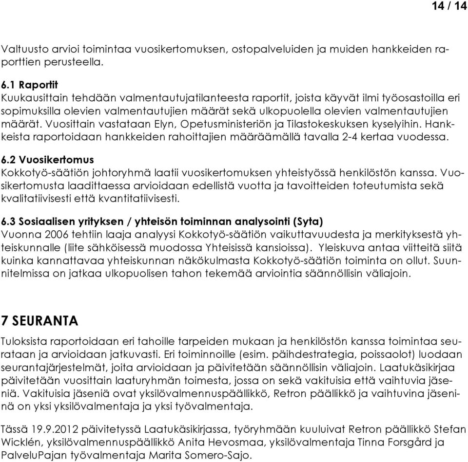 Vuosittain vastataan Elyn, Opetusministeriön ja Tilastokeskuksen kyselyihin. Hankkeista raportoidaan hankkeiden rahoittajien määräämällä tavalla 2-4 kertaa vuodessa. 6.