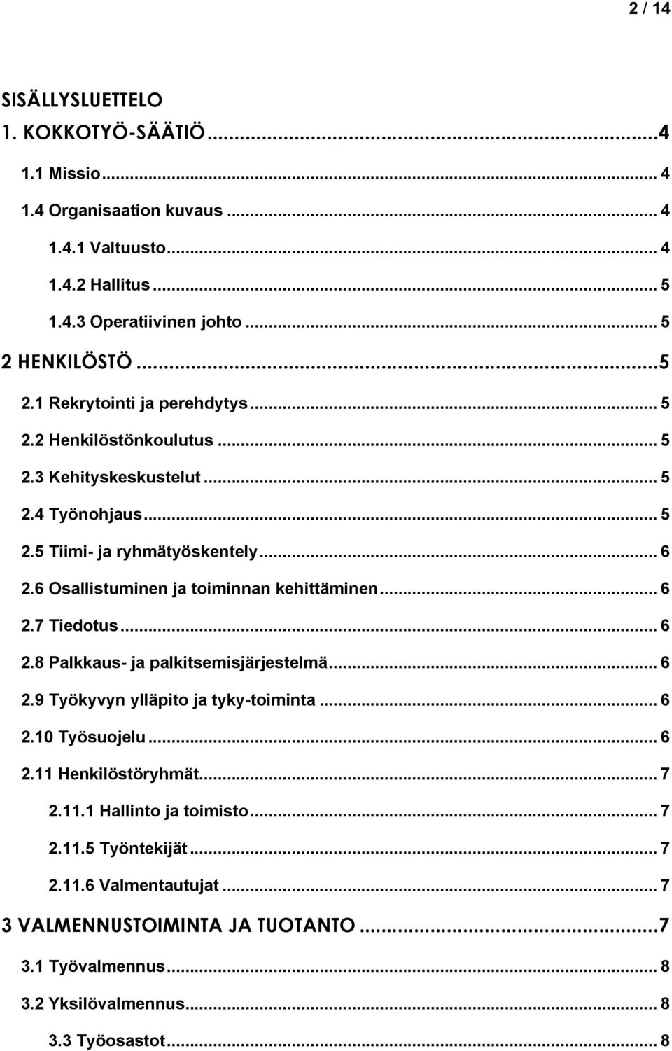 6 Osallistuminen ja toiminnan kehittäminen... 6 2.7 Tiedotus... 6 2.8 Palkkaus- ja palkitsemisjärjestelmä... 6 2.9 Työkyvyn ylläpito ja tyky-toiminta... 6 2.10 Työsuojelu... 6 2.11 Henkilöstöryhmät.