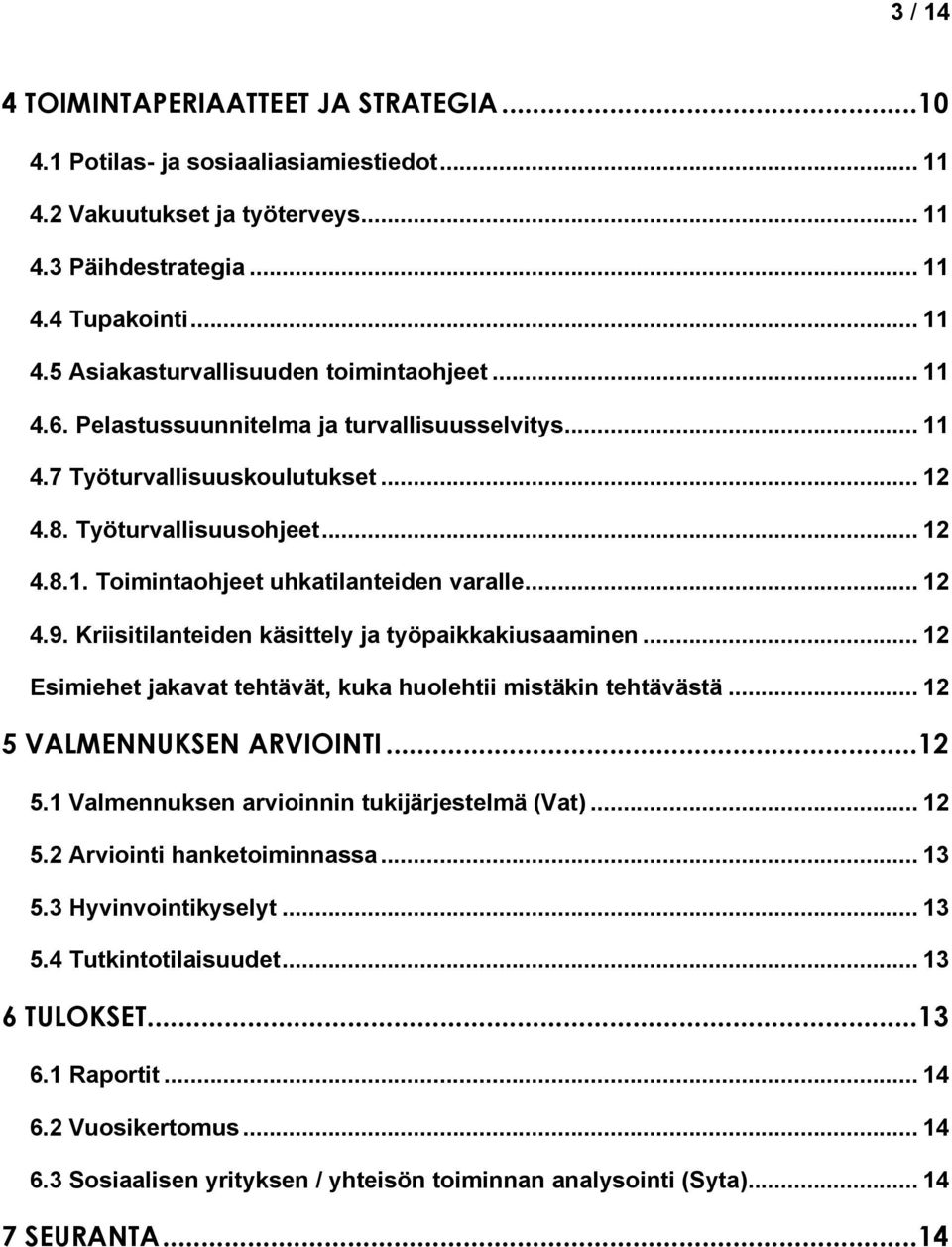 Kriisitilanteiden käsittely ja työpaikkakiusaaminen... 12 Esimiehet jakavat tehtävät, kuka huolehtii mistäkin tehtävästä... 12 5 VALMENNUKSEN ARVIOINTI... 12 5.1 Valmennuksen arvioinnin tukijärjestelmä (Vat).