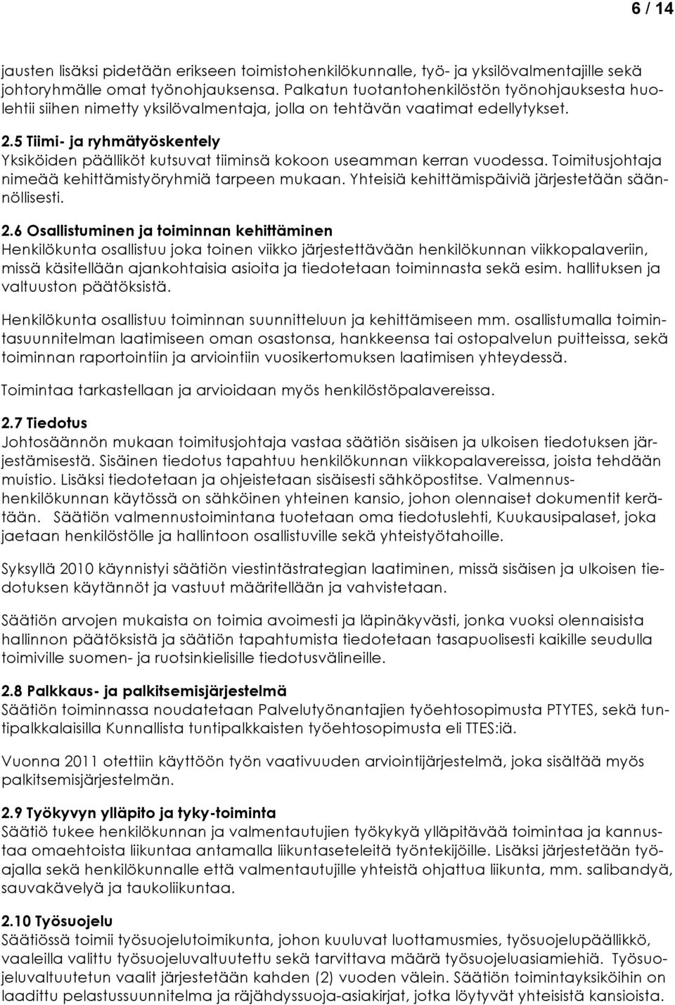 5 Tiimi- ja ryhmätyöskentely Yksiköiden päälliköt kutsuvat tiiminsä kokoon useamman kerran vuodessa. Toimitusjohtaja nimeää kehittämistyöryhmiä tarpeen mukaan.