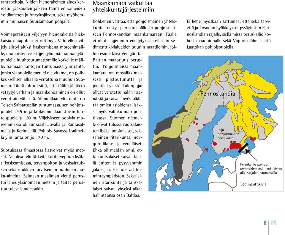 Vähitellen viljely siirtyi aluksi kaskeamisena moreenimaille, muinaisten vesistöjen ylimmän rannan yläpuolelle huuhtoutumattomille korkeille mäille.