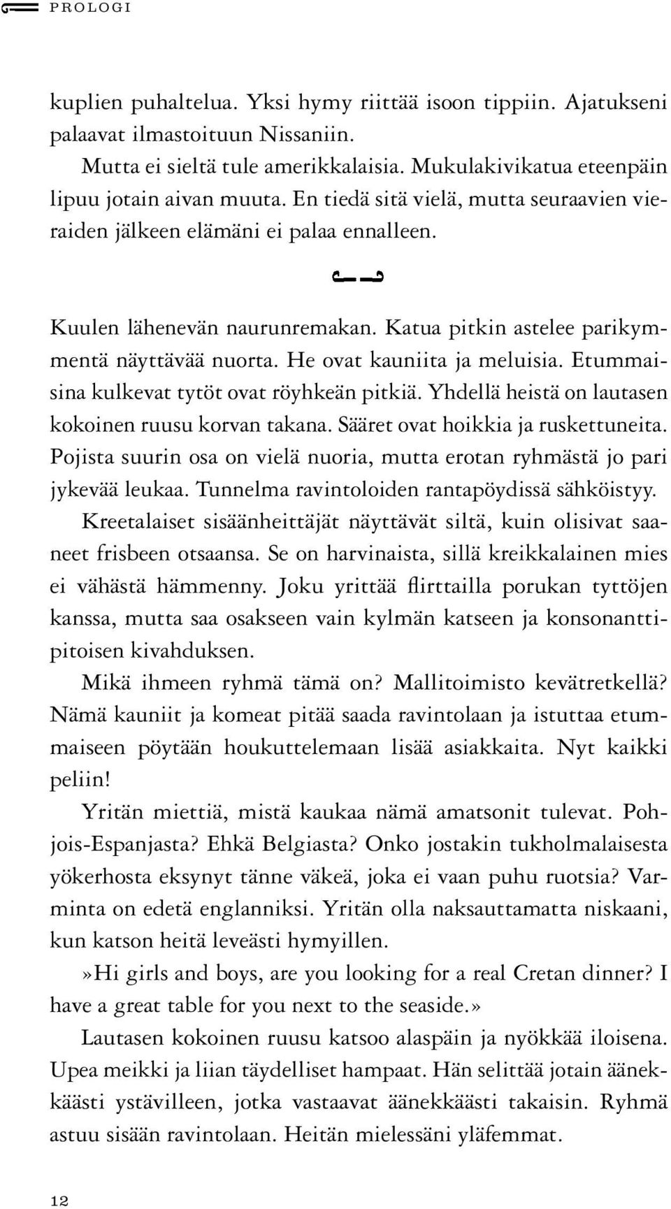Etummaisina kulkevat tytöt ovat röyhkeän pitkiä. Yhdellä heistä on lautasen kokoinen ruusu korvan takana. Sääret ovat hoikkia ja ruskettuneita.