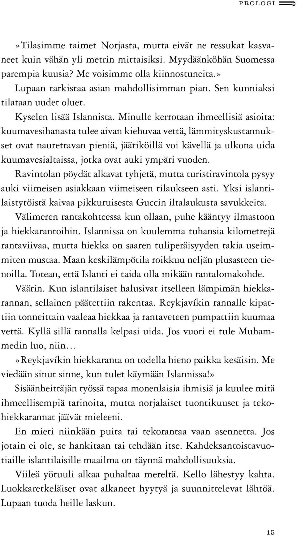 Minulle kerrotaan ihmeellisiä asioita: kuumavesihanasta tulee aivan kiehuvaa vettä, lämmityskustannukset ovat naurettavan pieniä, jäätiköillä voi kävellä ja ulkona uida kuumavesialtaissa, jotka ovat