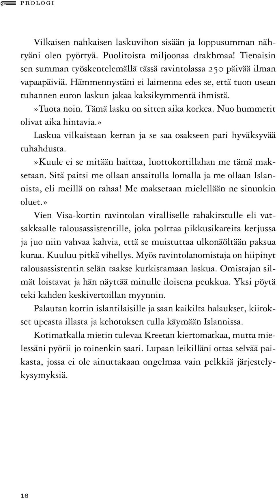 Tämä lasku on sitten aika korkea. Nuo hummerit olivat aika hintavia.» Laskua vilkaistaan kerran ja se saa osakseen pari hyväksyvää tuhahdusta.