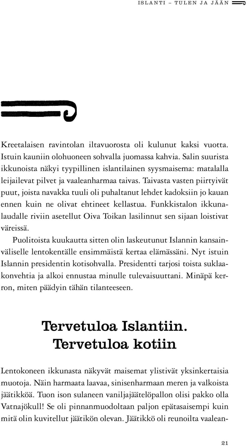 Taivasta vasten piirtyivät puut, joista navakka tuuli oli puhaltanut lehdet kadoksiin jo kauan ennen kuin ne olivat ehtineet kellastua.