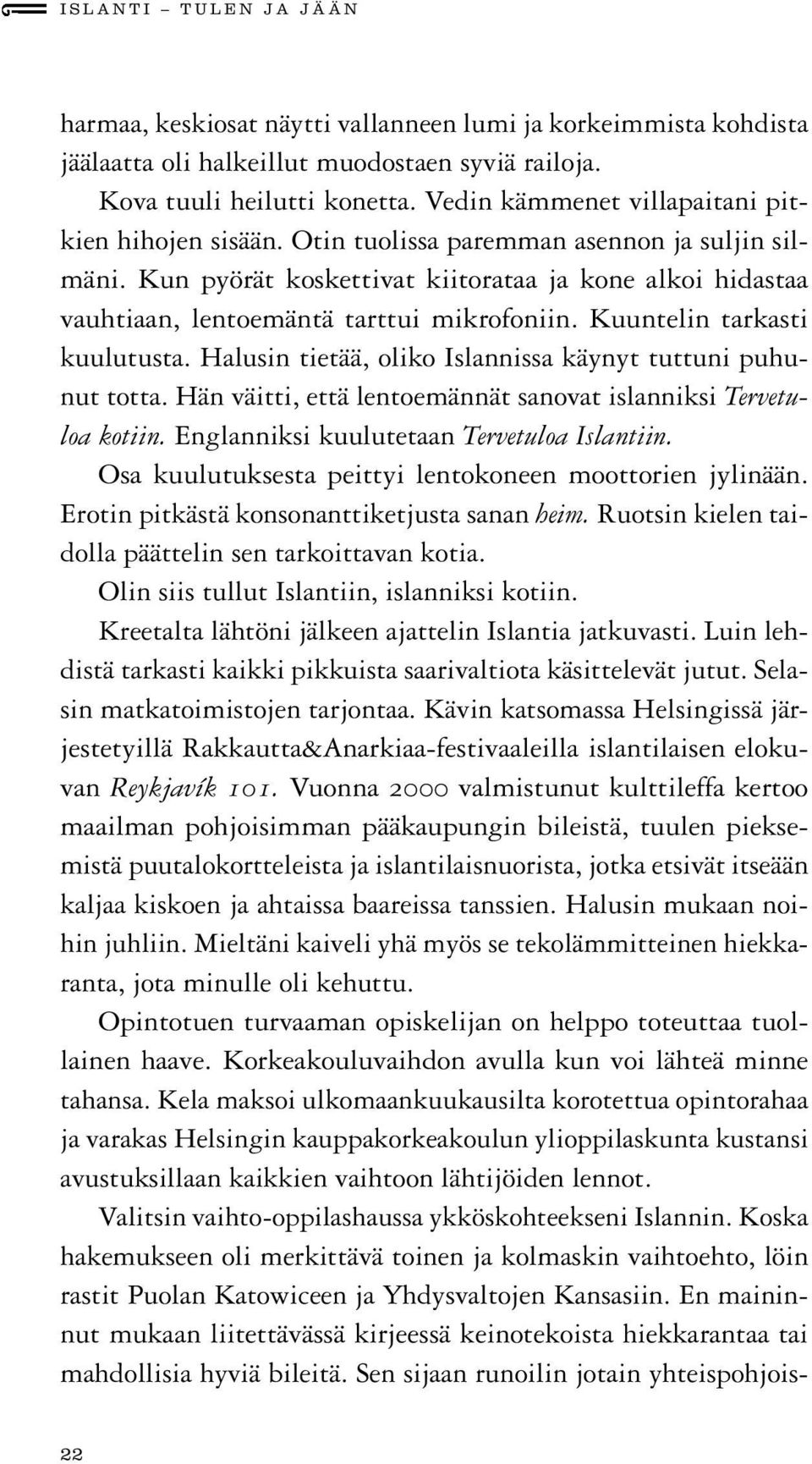 Kun pyörät koskettivat kiitorataa ja kone alkoi hidastaa vauhtiaan, lentoemäntä tarttui mikrofoniin. Kuuntelin tarkasti kuulutusta. Halusin tietää, oliko Islannissa käynyt tuttuni puhunut totta.