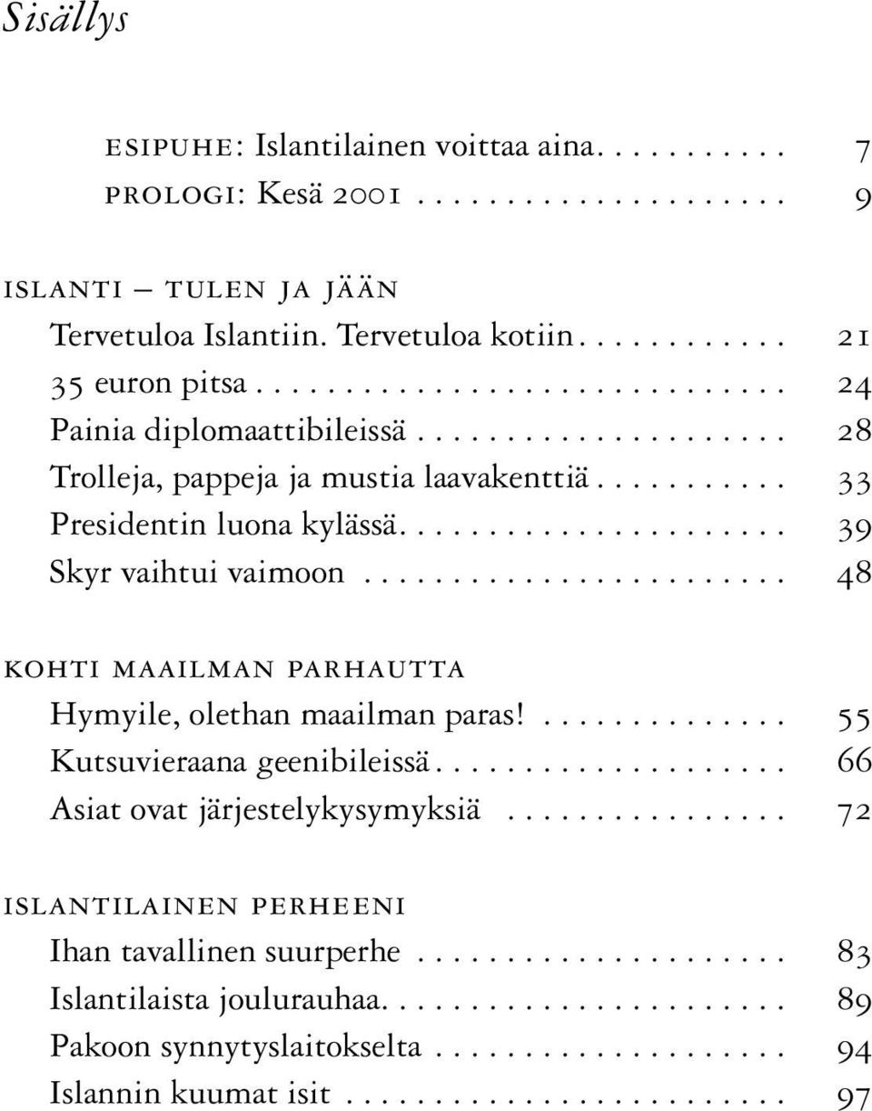.. 39 Skyr vaihtui vaimoon... 48 kohti maailman parhautta Hymyile, olethan maailman paras!... 55 Kutsuvieraana geenibileissä.