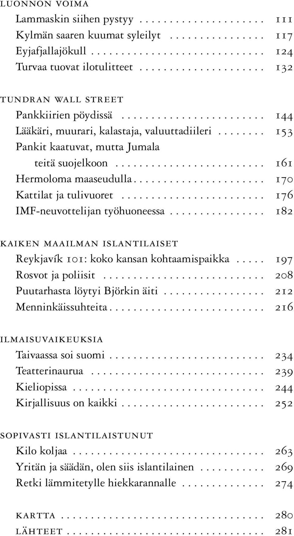 .. 176 IMF-neuvottelijan työhuoneessa... 182 kaiken maailman islantilaiset Reykjavík 101: koko kansan kohtaamispaikka... 197 Rosvot ja poliisit... 208 Puutarhasta löytyi Björkin äiti.