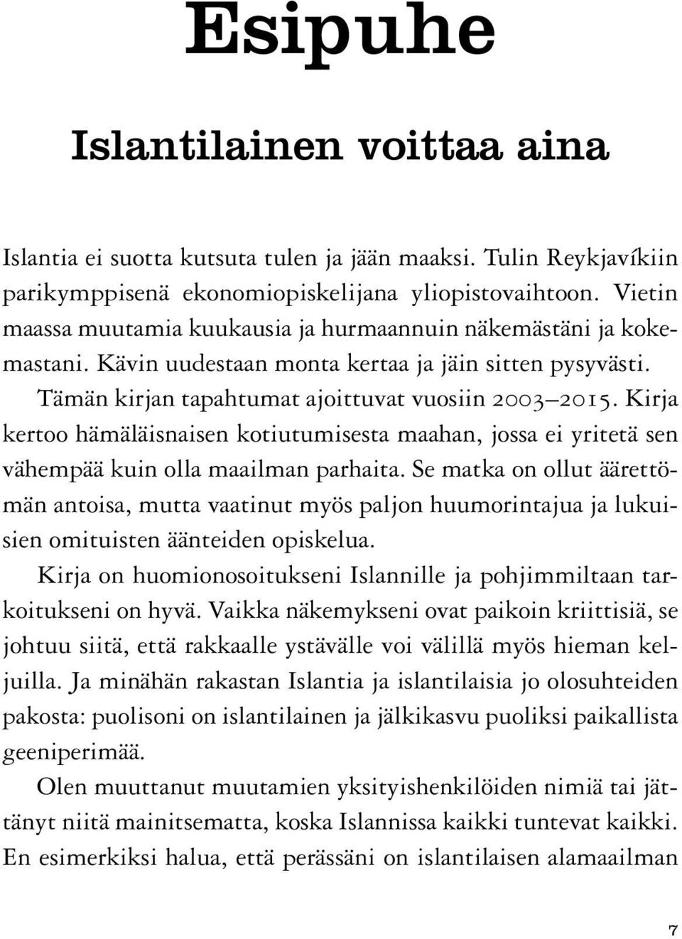 Kirja kertoo hämäläisnaisen kotiutumisesta maahan, jossa ei yritetä sen vähempää kuin olla maailman parhaita.