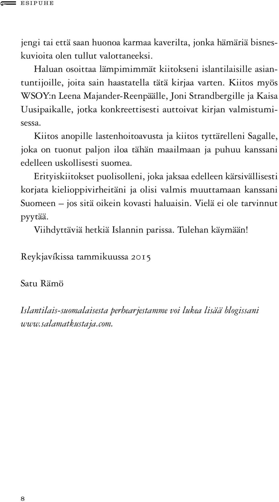 Kiitos myös WSOY:n Leena Majander-Reenpäälle, Joni Strandbergille ja Kaisa Uusipaikalle, jotka konkreettisesti auttoivat kirjan valmistumisessa.