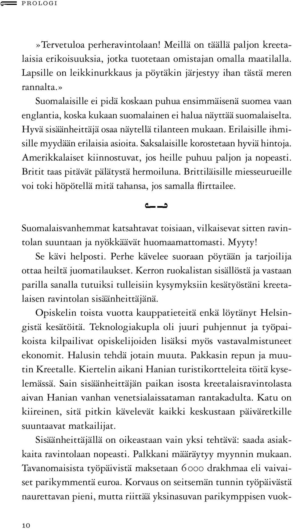 » Suomalaisille ei pidä koskaan puhua ensimmäisenä suomea vaan englantia, koska kukaan suomalainen ei halua näyttää suomalaiselta. Hyvä sisäänheittäjä osaa näytellä tilanteen mukaan.