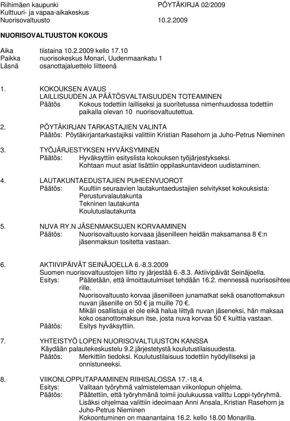 KOKOUKSEN AVAUS LAILLISUUDEN JA PÄÄTÖSVALTAISUUDEN TOTEAMINEN Päätös todettiin lailliseksi ja suoritetussa nimenhuudossa todettiin paikalla olevan 10 nuorisovaltuutettua. 2.