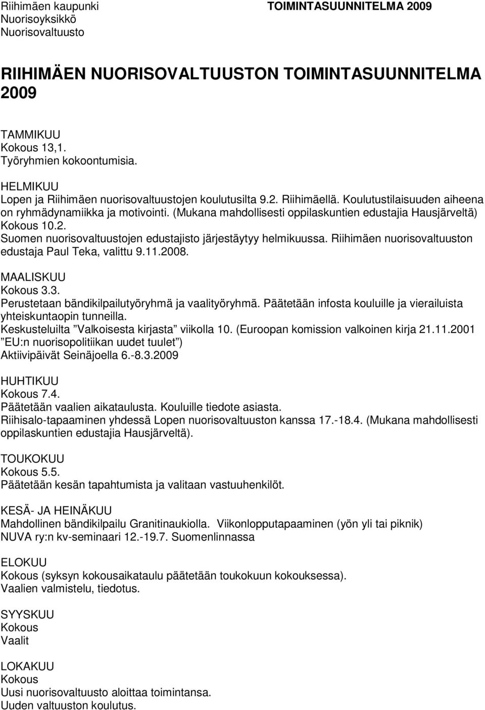 (Mukana mahdollisesti oppilaskuntien edustajia Hausjärveltä) 10.2. Suomen nuorisovaltuustojen edustajisto järjestäytyy helmikuussa. Riihimäen nuorisovaltuuston edustaja Paul Teka, valittu 9.11.2008.