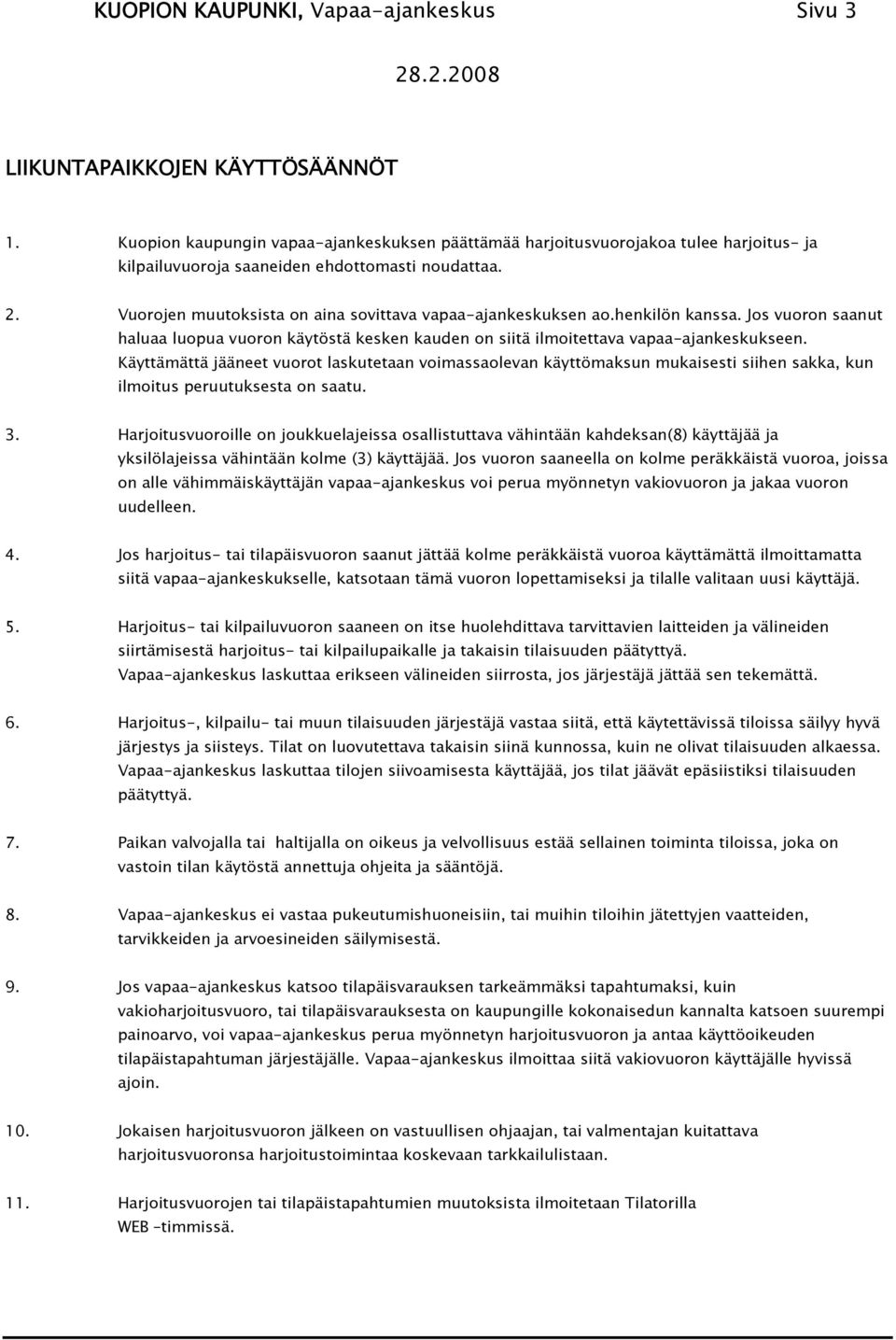 Vuorojen muutoksista on aina sovittava vapaa-ajankeskuksen ao.henkilön kanssa. Jos vuoron saanut haluaa luopua vuoron käytöstä kesken kauden on siitä ilmoitettava vapaa-ajankeskukseen.