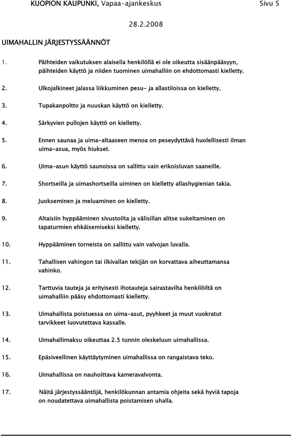 Ulkojalkineet jalassa liikkuminen pesu- ja allastiloissa on kielletty. 3. Tupakanpoltto ja nuuskan käyttö on kielletty. 4. Särkyvien pullojen käyttö on kielletty. 5.