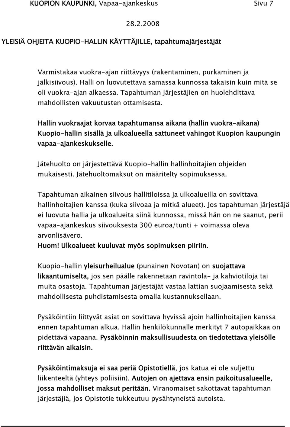 Hallin vuokraajat korvaa tapahtumansa aikana (hallin vuokra-aikana) Kuopio-hallin sisällä ja ulkoalueella sattuneet vahingot Kuopion kaupungin vapaa-ajankeskukselle.