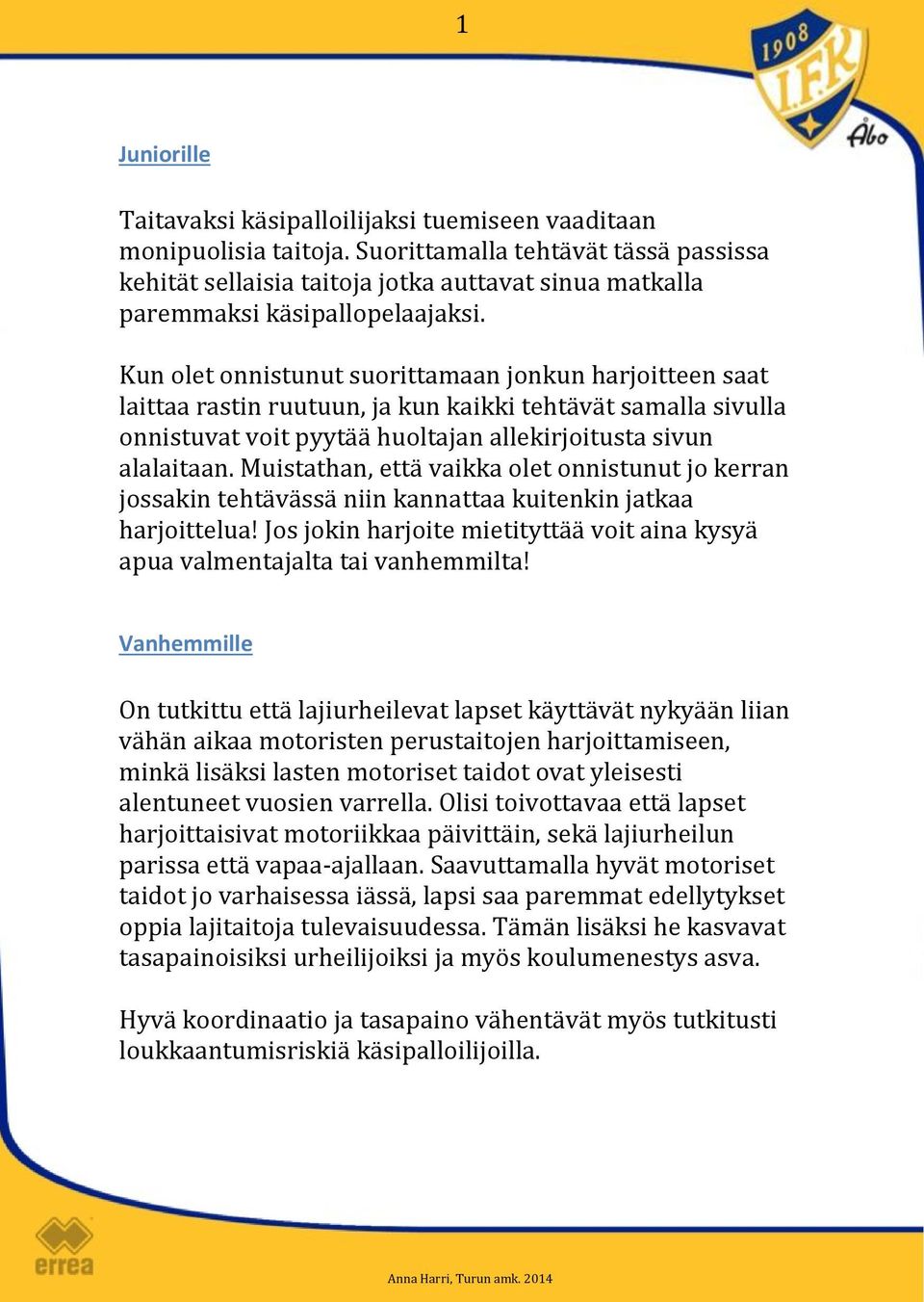 Kun olet onnistunut suorittamaan jonkun harjoitteen saat laittaa rastin ruutuun, ja kun kaikki tehtävät samalla sivulla onnistuvat voit pyytää huoltajan allekirjoitusta sivun alalaitaan.