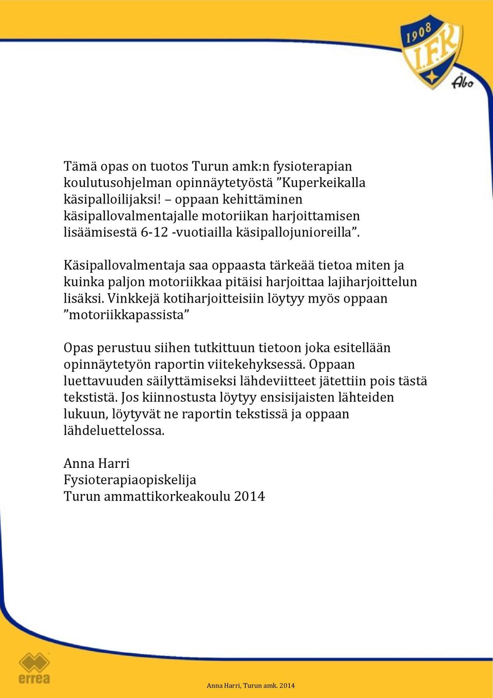 Käsipallovalmentaja saa oppaasta tärkeää tietoa miten ja kuinka paljon motoriikkaa pitäisi harjoittaa lajiharjoittelun lisäksi.