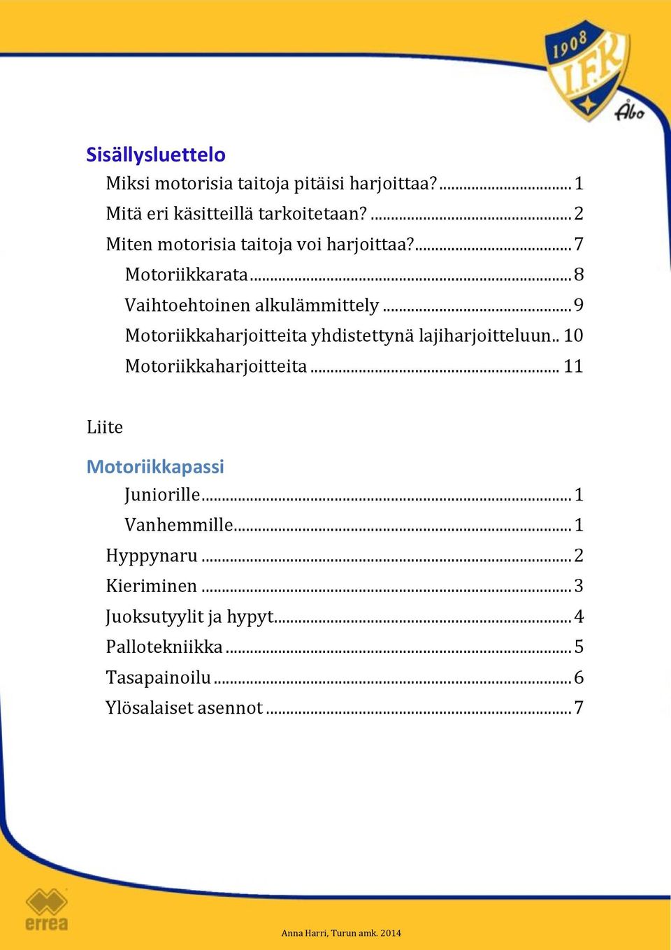 .. 9 Motoriikkaharjoitteita yhdistettynä lajiharjoitteluun.. 10 Motoriikkaharjoitteita.