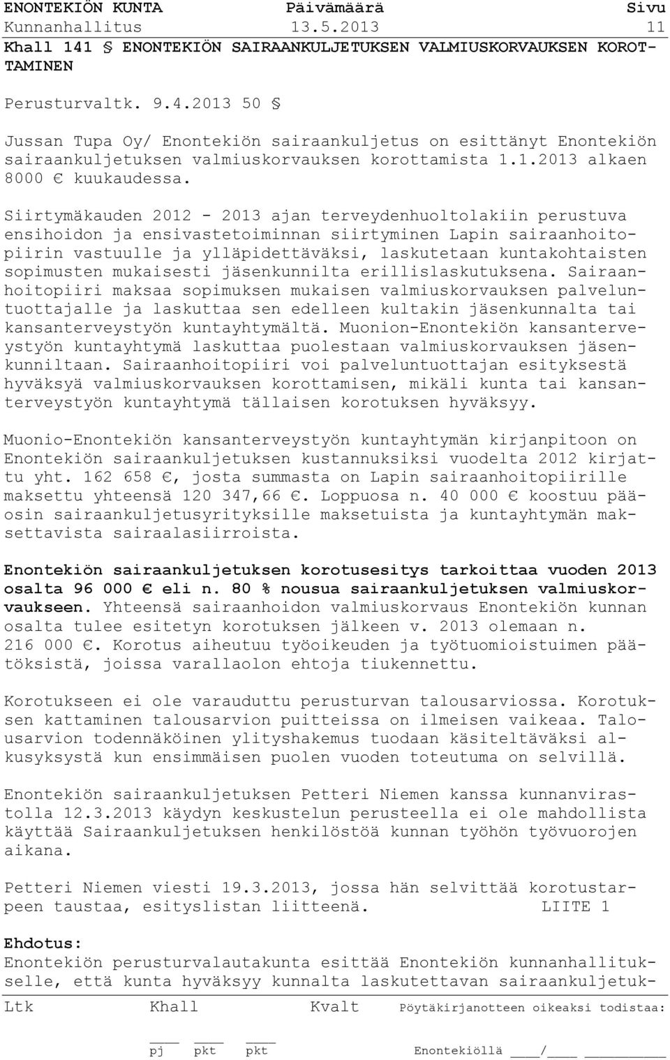 Siirtymäkauden 2012-2013 ajan terveydenhuoltolakiin perustuva ensihoidon ja ensivastetoiminnan siirtyminen Lapin sairaanhoitopiirin vastuulle ja ylläpidettäväksi, laskutetaan kuntakohtaisten