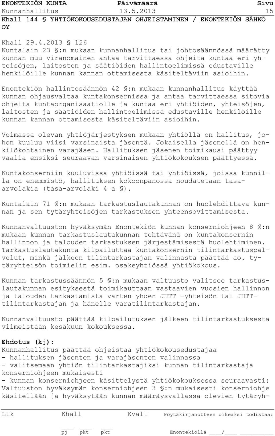 2013 126 Kuntalain 23 :n mukaan kunnanhallitus tai johtosäännössä määrätty kunnan muu viranomainen antaa tarvittaessa ohjeita kuntaa eri yhteisöjen, laitosten ja säätiöiden hallintoelimissä