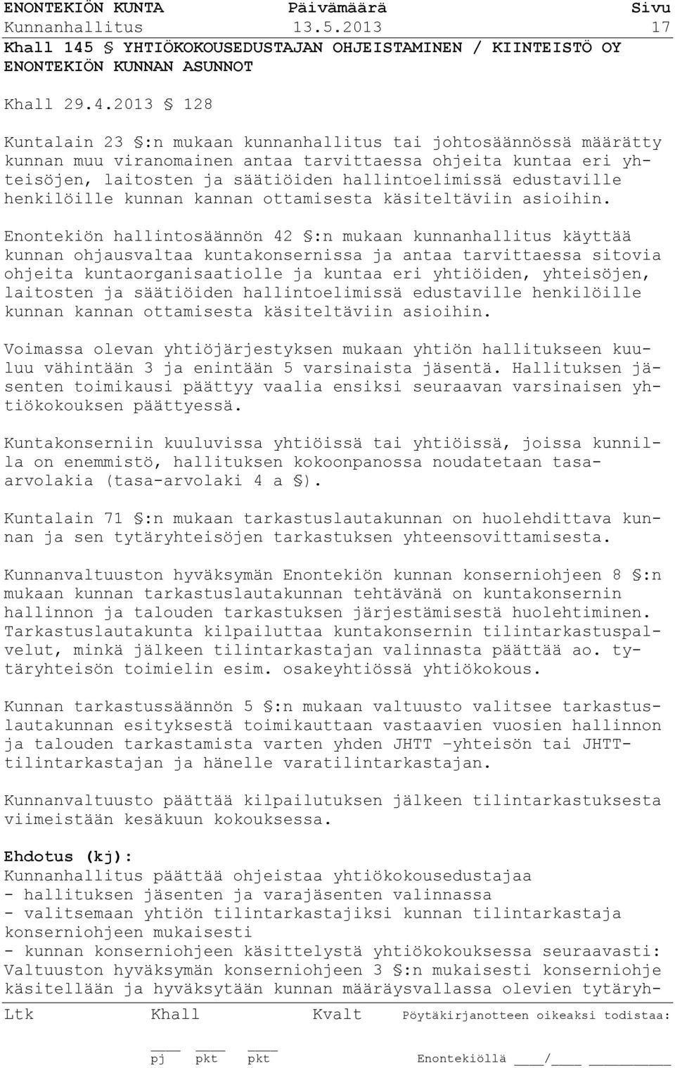 2013 128 Kuntalain 23 :n mukaan kunnanhallitus tai johtosäännössä määrätty kunnan muu viranomainen antaa tarvittaessa ohjeita kuntaa eri yhteisöjen, laitosten ja säätiöiden hallintoelimissä