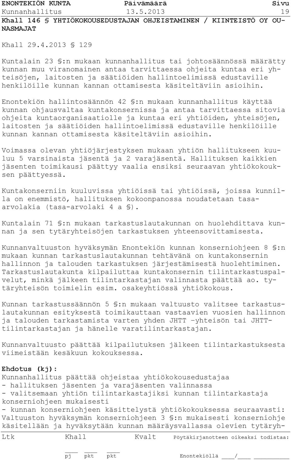 2013 129 Kuntalain 23 :n mukaan kunnanhallitus tai johtosäännössä määrätty kunnan muu viranomainen antaa tarvittaessa ohjeita kuntaa eri yhteisöjen, laitosten ja säätiöiden hallintoelimissä