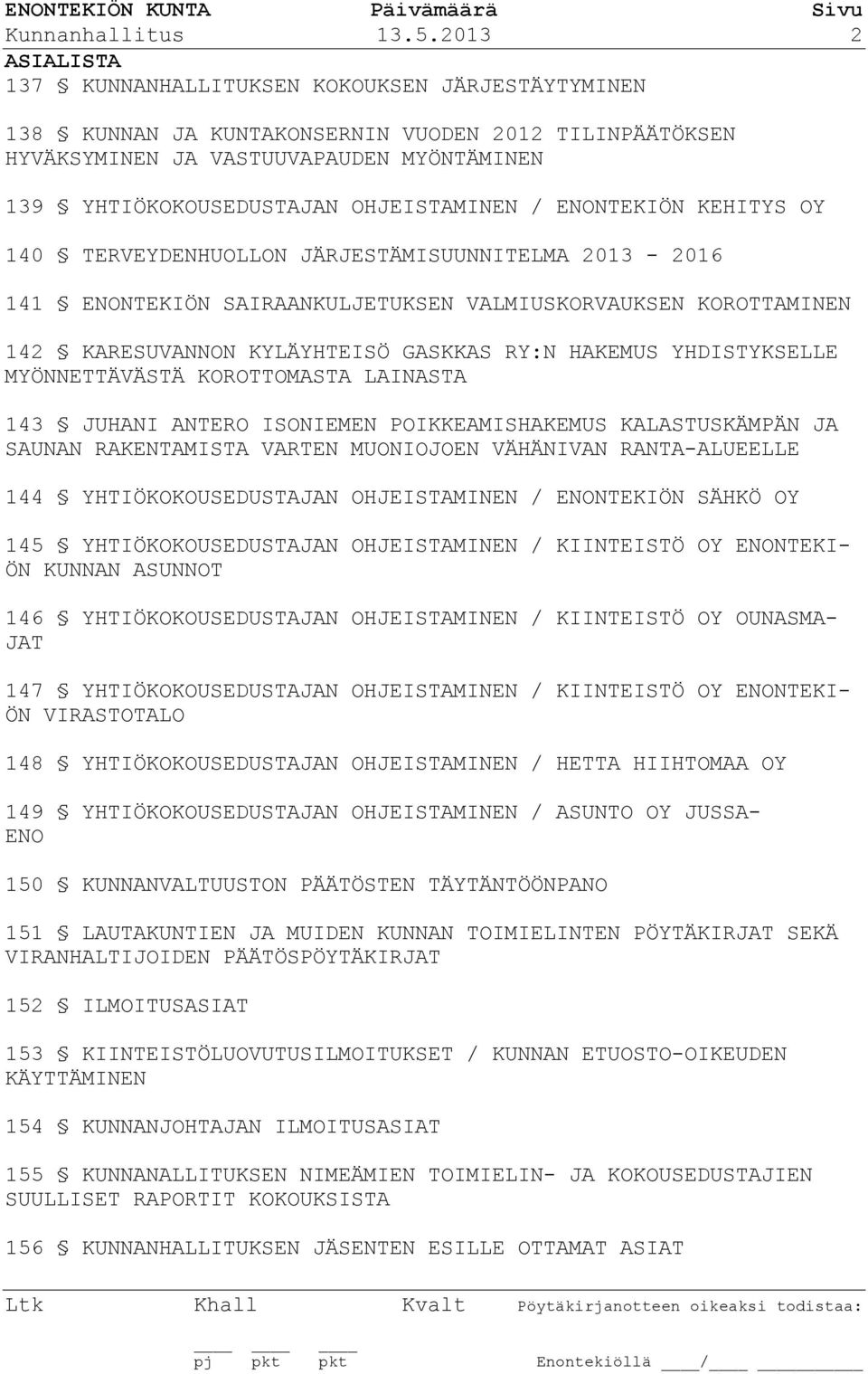 OHJEISTAMINEN / ENONTEKIÖN KEHITYS OY 140 TERVEYDENHUOLLON JÄRJESTÄMISUUNNITELMA 2013-2016 141 ENONTEKIÖN SAIRAANKULJETUKSEN VALMIUSKORVAUKSEN KOROTTAMINEN 142 KARESUVANNON KYLÄYHTEISÖ GASKKAS RY:N