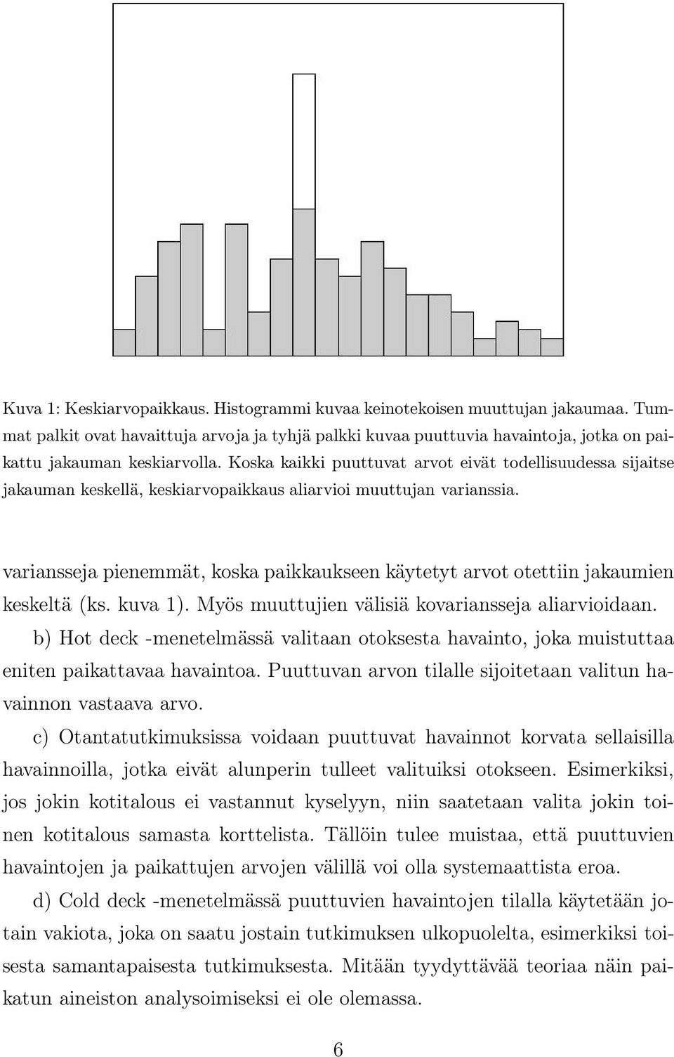 variansseja pienemmät, koska paikkaukseen käytetyt arvot otettiin jakaumien keskeltä (ks. kuva 1). Myös muuttujien välisiä kovariansseja aliarvioidaan.