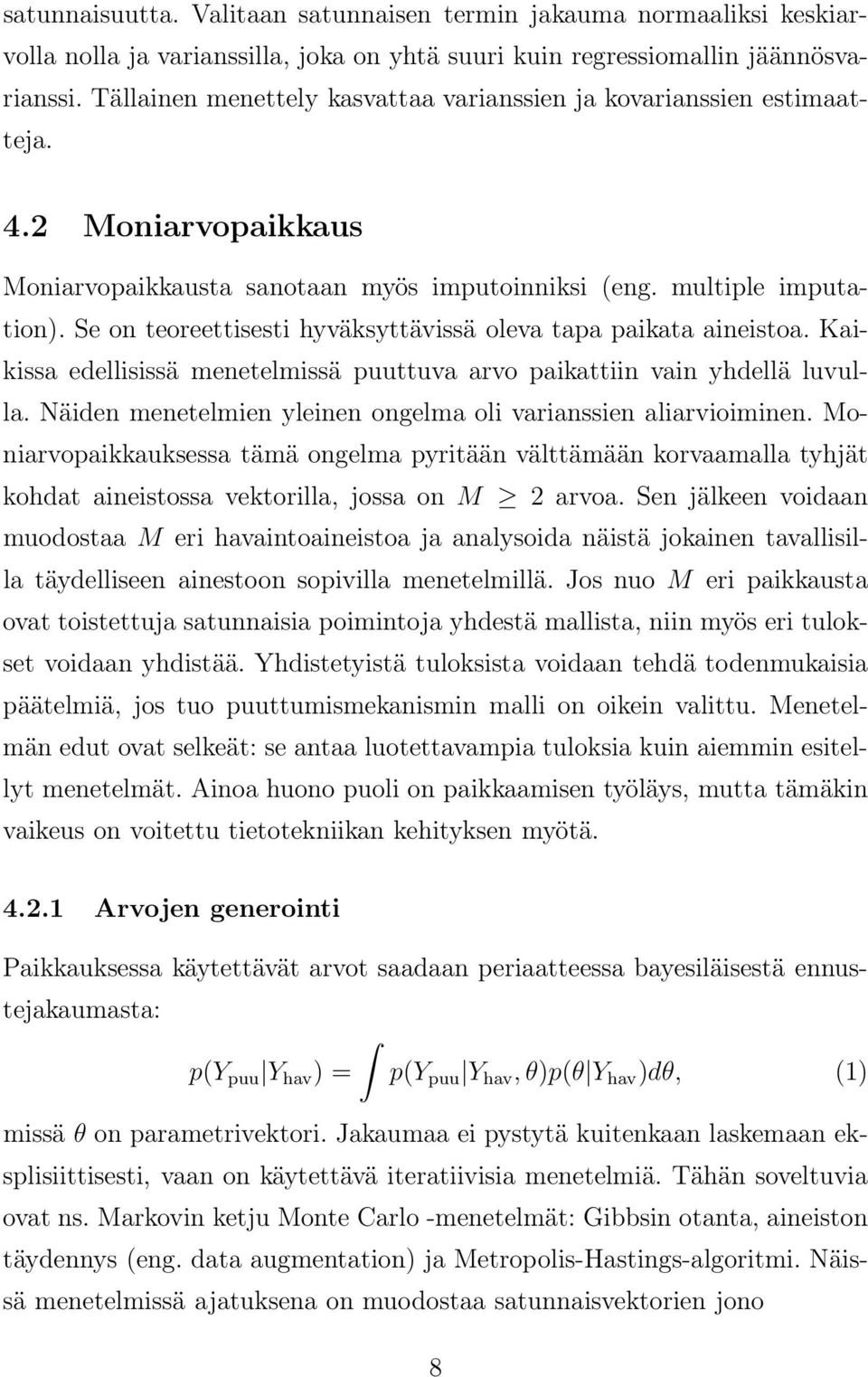 Se on teoreettisesti hyväksyttävissä oleva tapa paikata aineistoa. Kaikissa edellisissä menetelmissä puuttuva arvo paikattiin vain yhdellä luvulla.