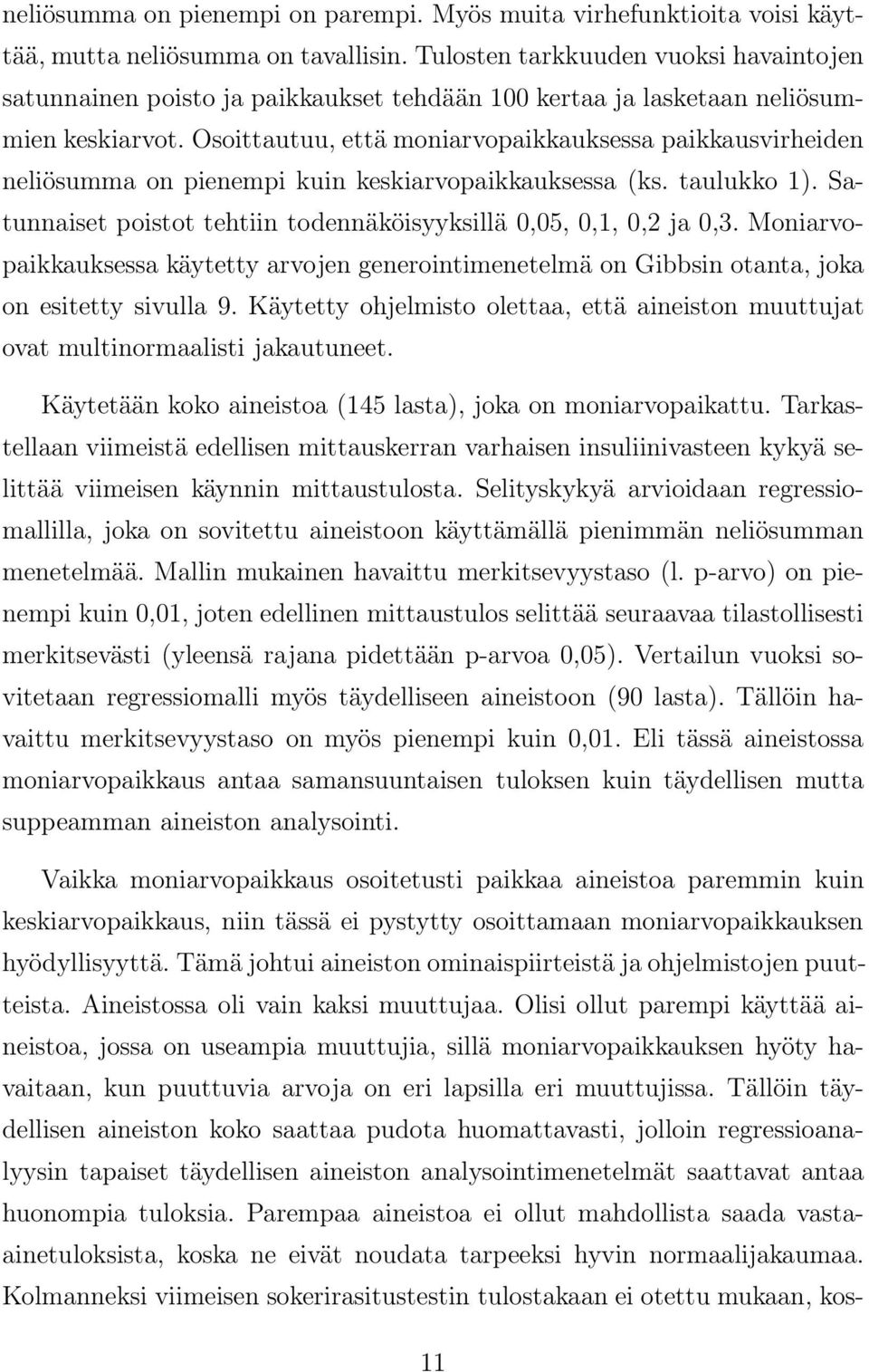 Osoittautuu, että moniarvopaikkauksessa paikkausvirheiden neliösumma on pienempi kuin keskiarvopaikkauksessa (ks. taulukko 1). Satunnaiset poistot tehtiin todennäköisyyksillä 0,05, 0,1, 0,2 ja 0,3.