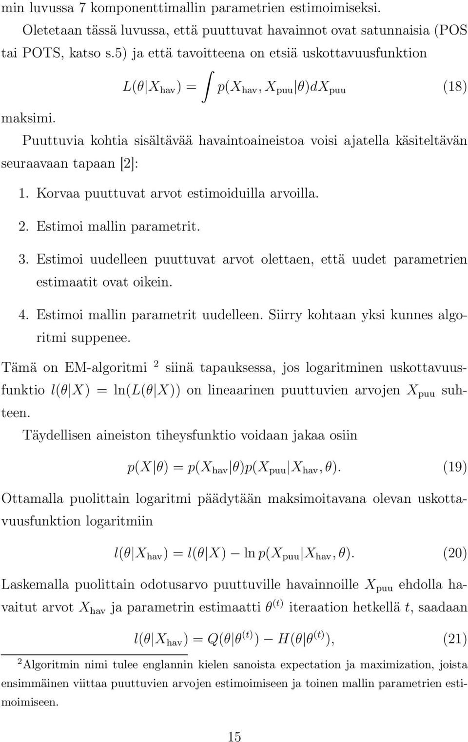 Puuttuvia kohtia sisältävää havaintoaineistoa voisi ajatella käsiteltävän seuraavaan tapaan [2]: 1. Korvaa puuttuvat arvot estimoiduilla arvoilla. 2. Estimoi mallin parametrit. 3.