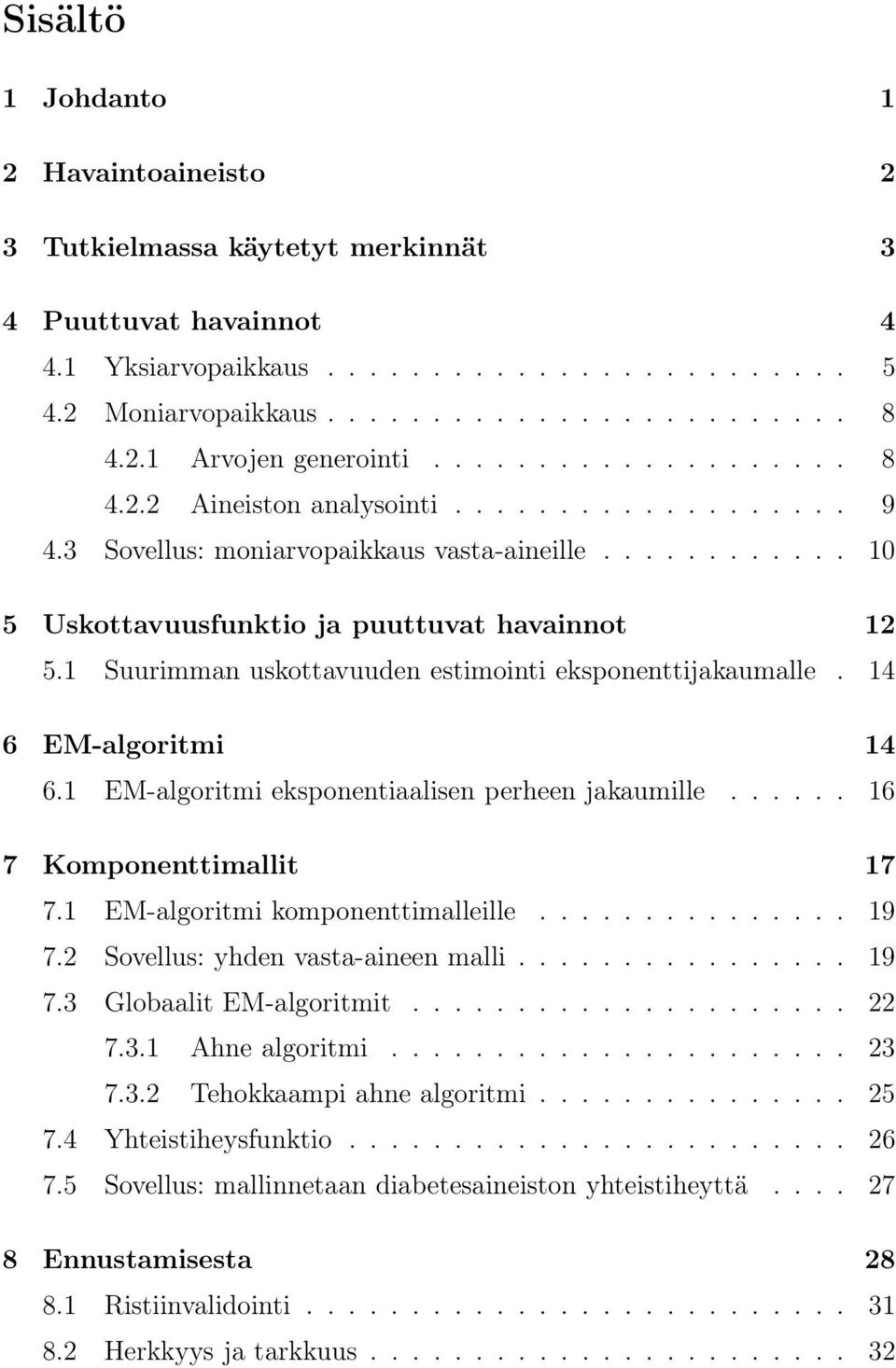 1 Suurimman uskottavuuden estimointi eksponenttijakaumalle. 14 6 EM-algoritmi 14 6.1 EM-algoritmi eksponentiaalisen perheen jakaumille...... 16 7 Komponenttimallit 17 7.