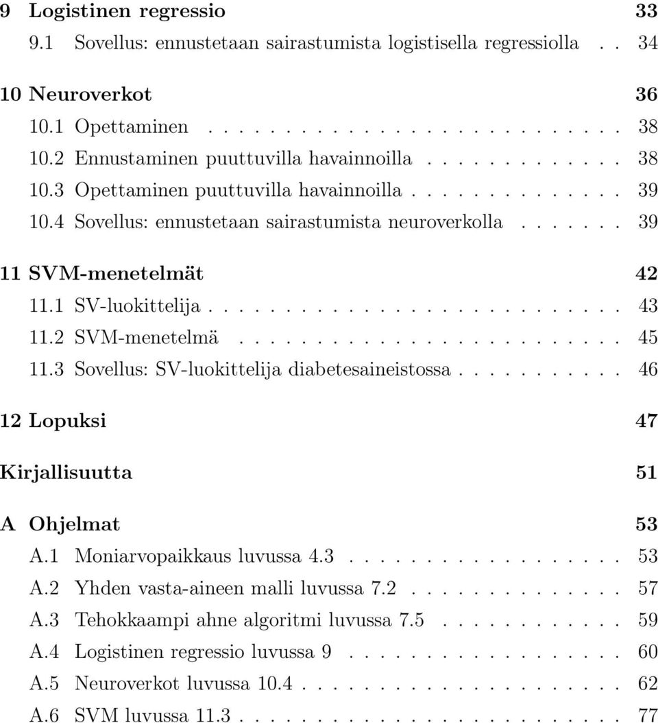 1 SV-luokittelija........................... 43 11.2 SVM-menetelmä......................... 45 11.3 Sovellus: SV-luokittelija diabetesaineistossa........... 46 12 Lopuksi 47 Kirjallisuutta 51 A Ohjelmat 53 A.