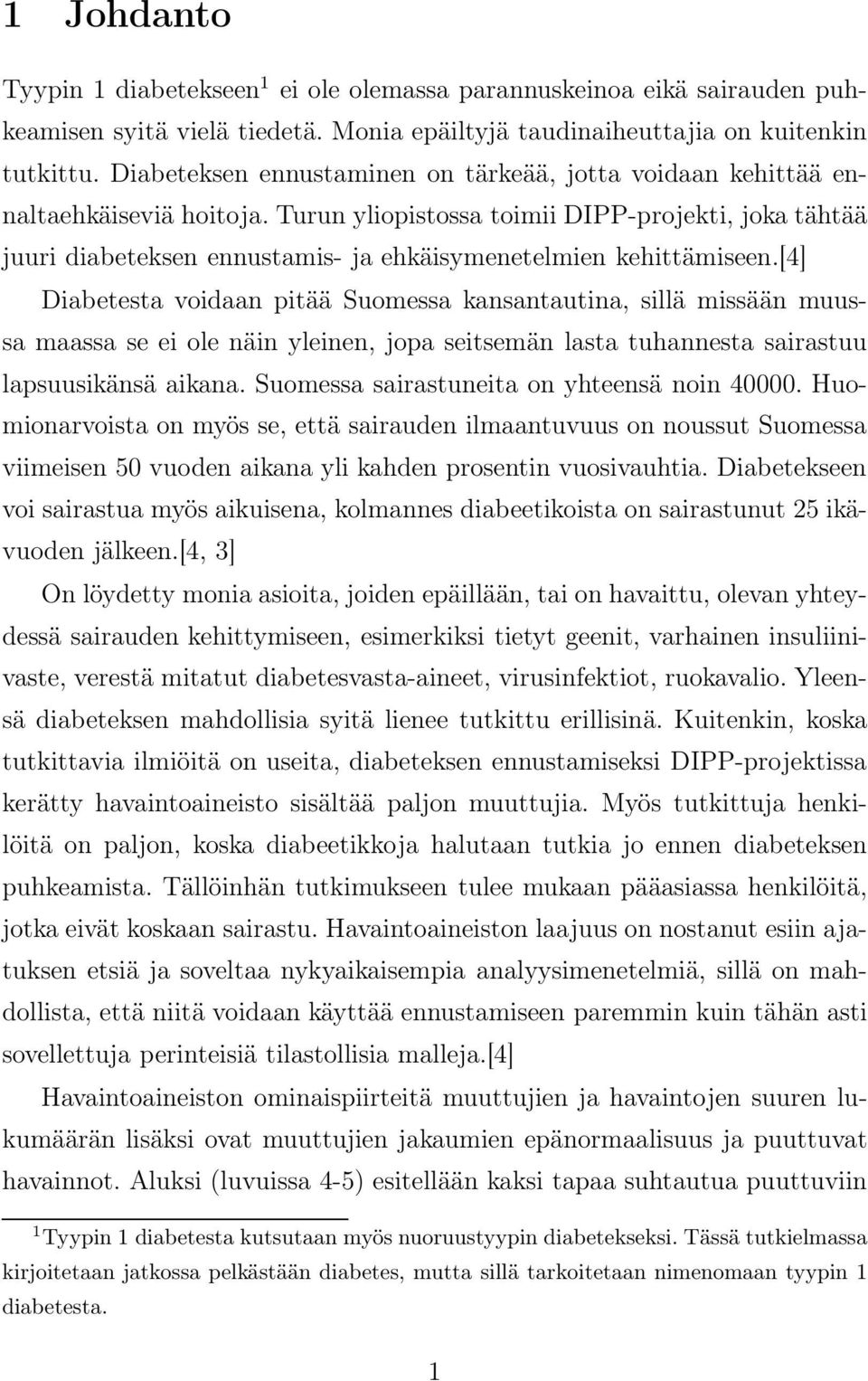 Turun yliopistossa toimii DIPP-projekti, joka tähtää juuri diabeteksen ennustamis- ja ehkäisymenetelmien kehittämiseen.