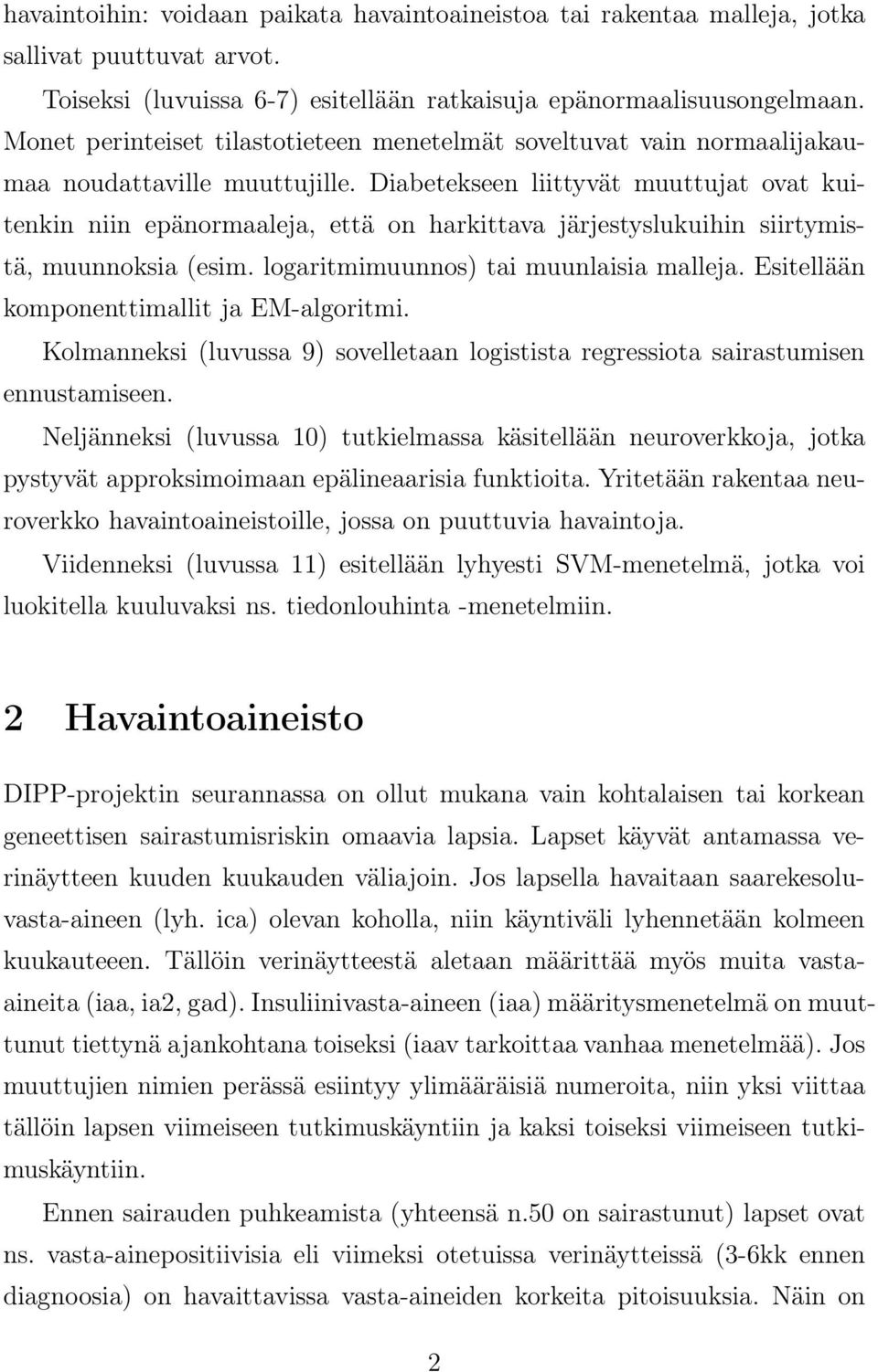 Diabetekseen liittyvät muuttujat ovat kuitenkin niin epänormaaleja, että on harkittava järjestyslukuihin siirtymistä, muunnoksia (esim. logaritmimuunnos) tai muunlaisia malleja.