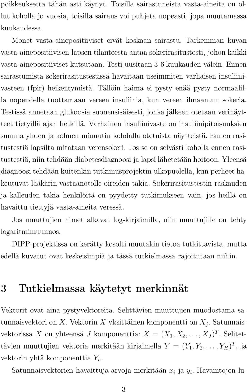 Testi uusitaan 3-6 kuukauden välein. Ennen sairastumista sokerirasitustestissä havaitaan useimmiten varhaisen insuliinivasteen (fpir) heikentymistä.