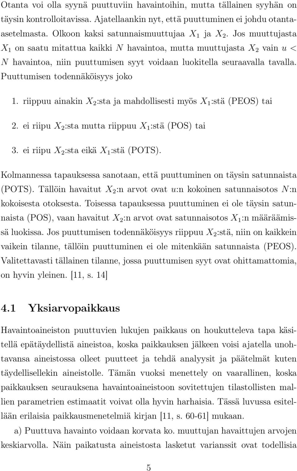 Jos muuttujasta X 1 on saatu mitattua kaikki N havaintoa, mutta muuttujasta X 2 vain u < N havaintoa, niin puuttumisen syyt voidaan luokitella seuraavalla tavalla. Puuttumisen todennäköisyys joko 1.