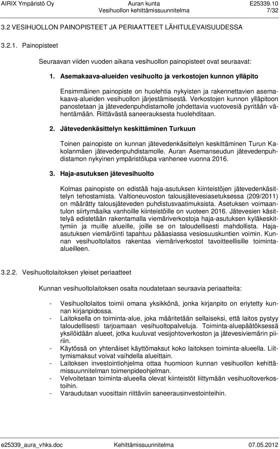 Verkostojen kunnon ylläpitoon panostetaan ja jätevedenpuhdistamolle johdettavia vuotovesiä pyritään vähentämään. Riittävästä saneerauksesta huolehditaan. 2.