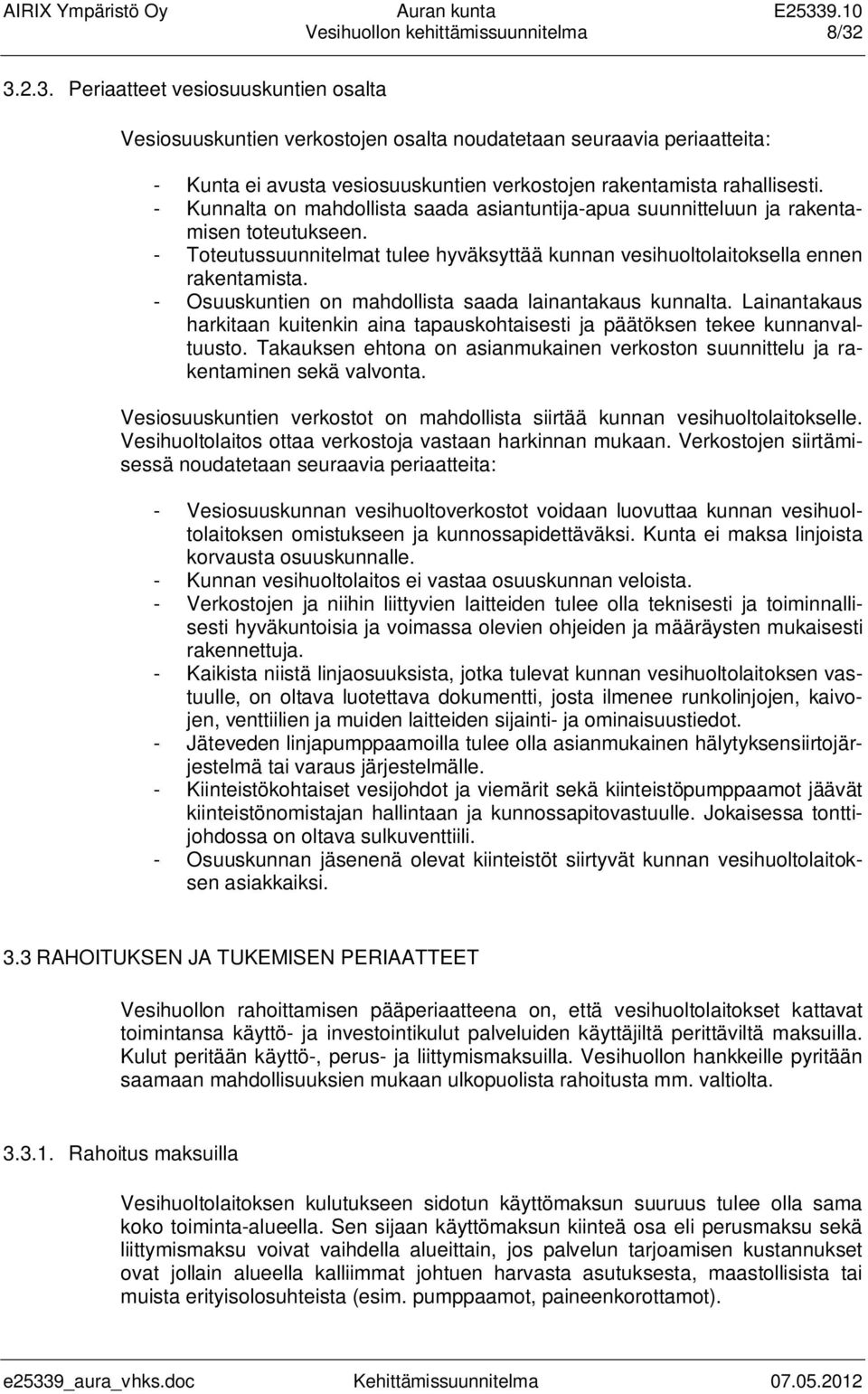 - Kunnalta on mahdollista saada asiantuntija-apua suunnitteluun ja rakentamisen toteutukseen. - Toteutussuunnitelmat tulee hyväksyttää kunnan vesihuoltolaitoksella ennen rakentamista.