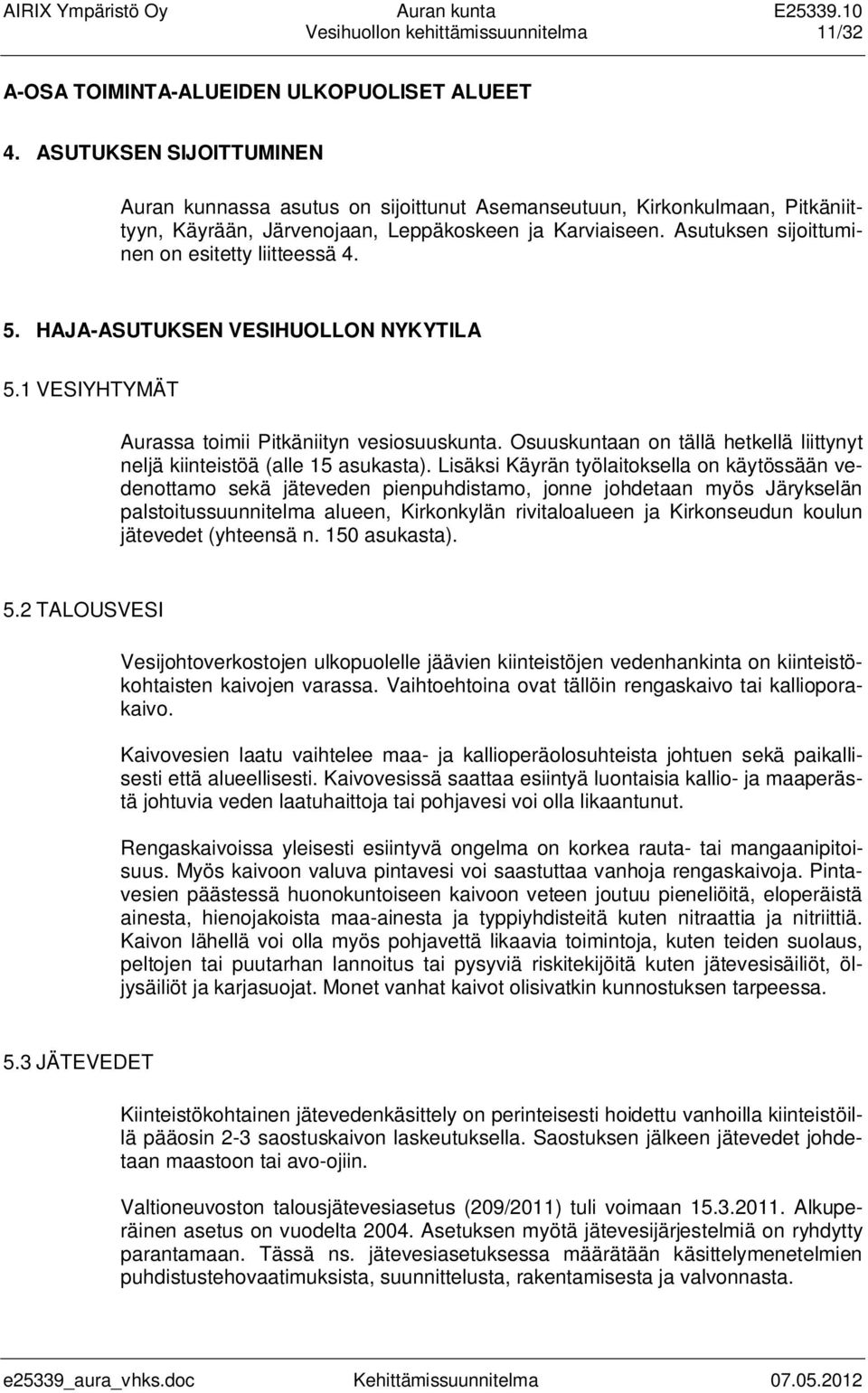 Asutuksen sijoittuminen on esitetty liitteessä 4. 5. HAJA-ASUTUKSEN VESIHUOLLON NYKYTILA 5.1 VESIYHTYMÄT Aurassa toimii Pitkäniityn vesiosuuskunta.